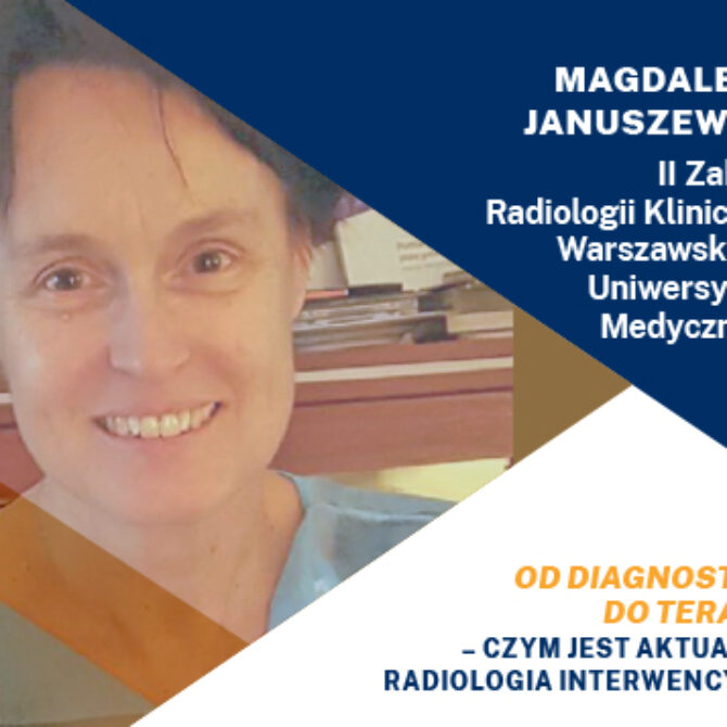 Wykład prof. Magdaleny Januszewicz: Od diagnostyki do terapii – czym jest aktualnie radiologia interwencyjna?